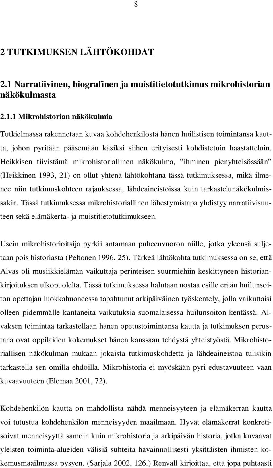 1 Mikrohistorian näkökulmia Tutkielmassa rakennetaan kuvaa kohdehenkilöstä hänen huilistisen toimintansa kautta, johon pyritään pääsemään käsiksi siihen erityisesti kohdistetuin haastatteluin.