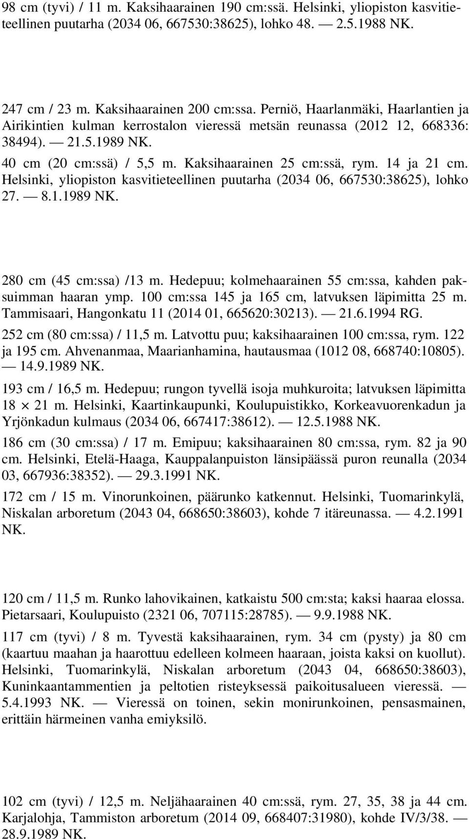 14 ja 21 cm. Helsinki, yliopiston kasvitieteellinen puutarha (2034 06, 667530:38625), lohko 27. 8.1.1989 NK. 280 cm (45 cm:ssa) /13 m. Hedepuu; kolmehaarainen 55 cm:ssa, kahden paksuimman haaran ymp.