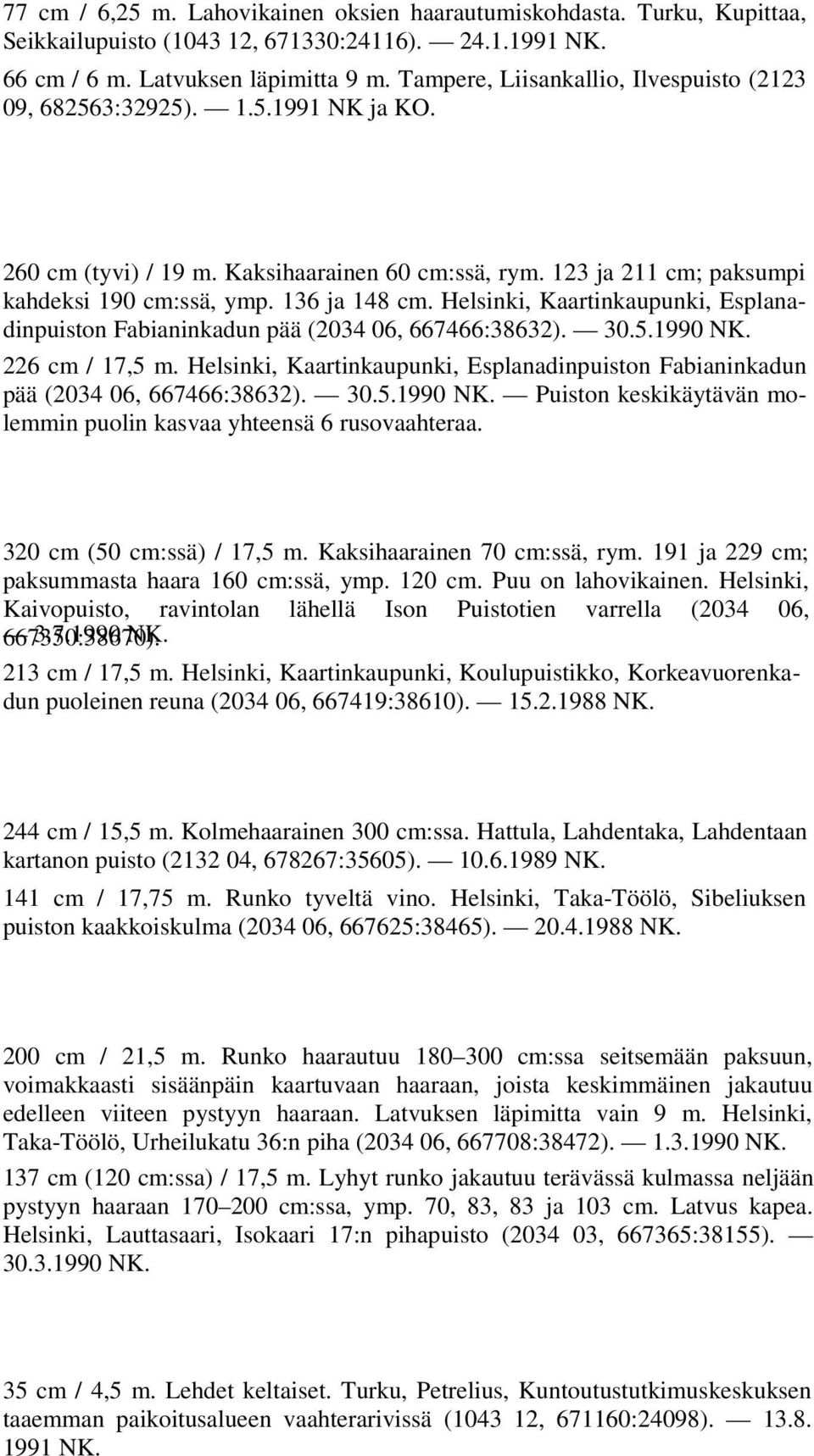 Helsinki, Kaartinkaupunki, Esplanadinpuiston Fabianinkadun pää (2034 06, 667466:38632). 30.5.1990 NK. 226 cm / 17,5 m.