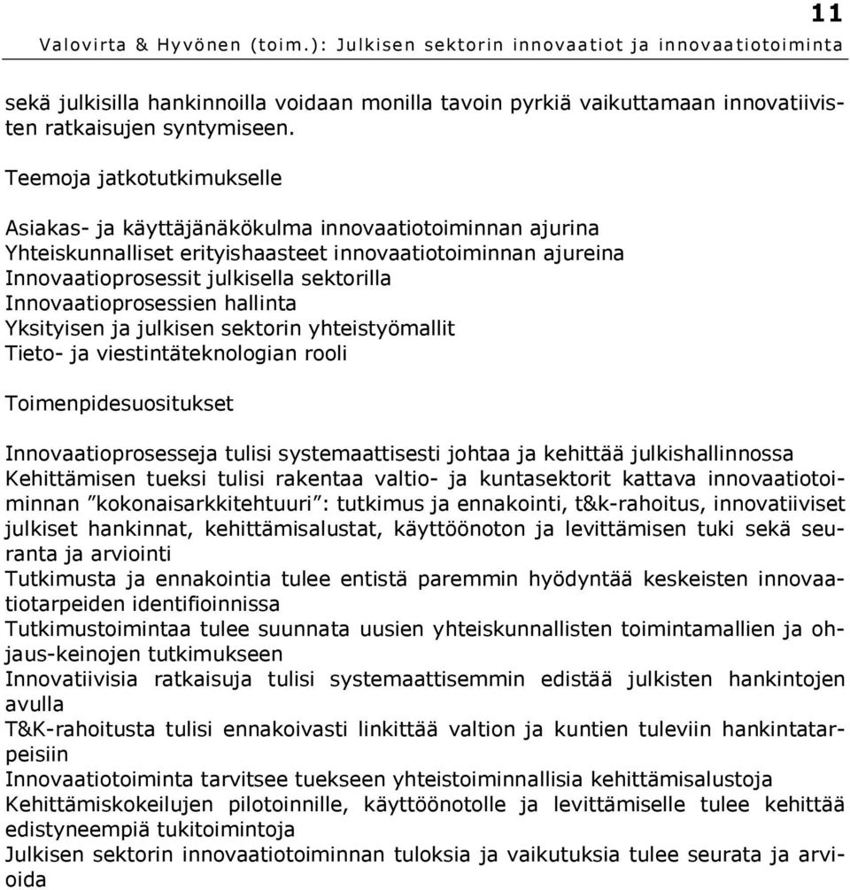 Innovaatioprosessien hallinta Yksityisen ja julkisen sektorin yhteistyömallit Tieto- ja viestintäteknologian rooli Toimenpidesuositukset Innovaatioprosesseja tulisi systemaattisesti johtaa ja