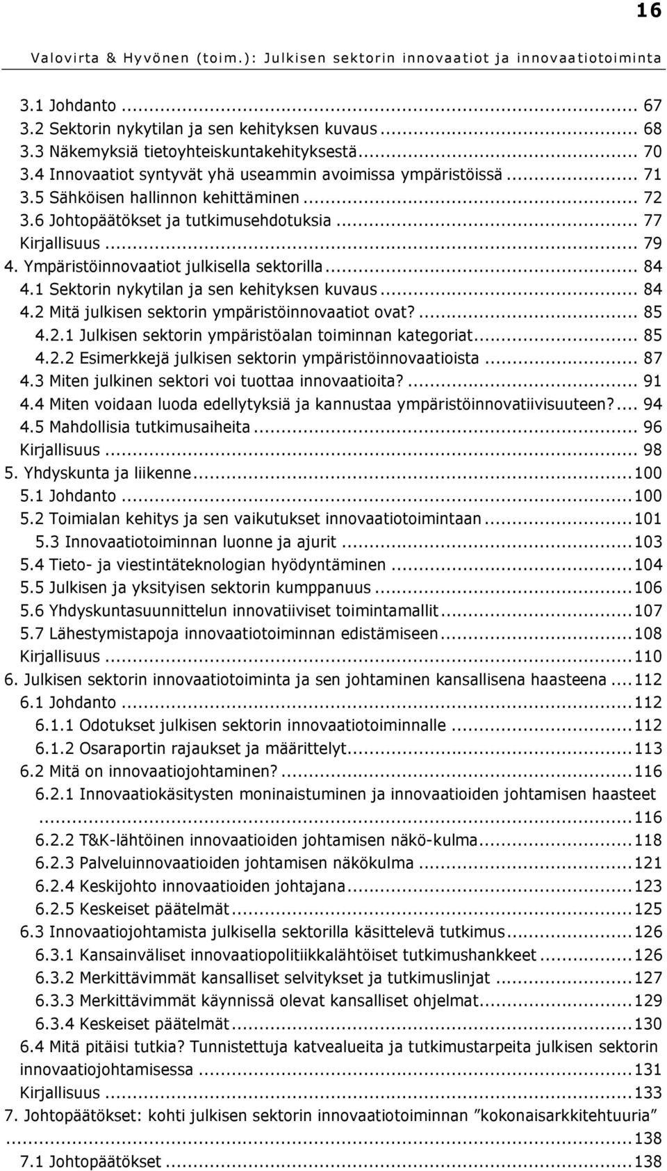 1 Sektorin nykytilan ja sen kehityksen kuvaus... 84 4.2 Mitä julkisen sektorin ympäristöinnovaatiot ovat?... 85 4.2.1 Julkisen sektorin ympäristöalan toiminnan kategoriat... 85 4.2.2 Esimerkkejä julkisen sektorin ympäristöinnovaatioista.