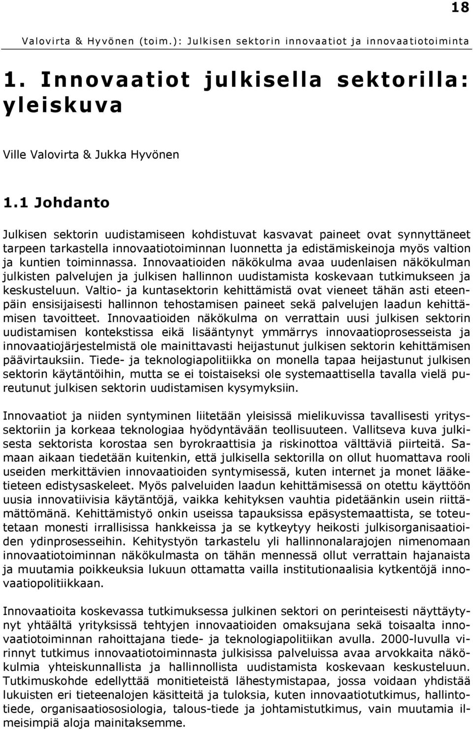 Innovaatioiden näkökulma avaa uudenlaisen näkökulman julkisten palvelujen ja julkisen hallinnon uudistamista koskevaan tutkimukseen ja keskusteluun.