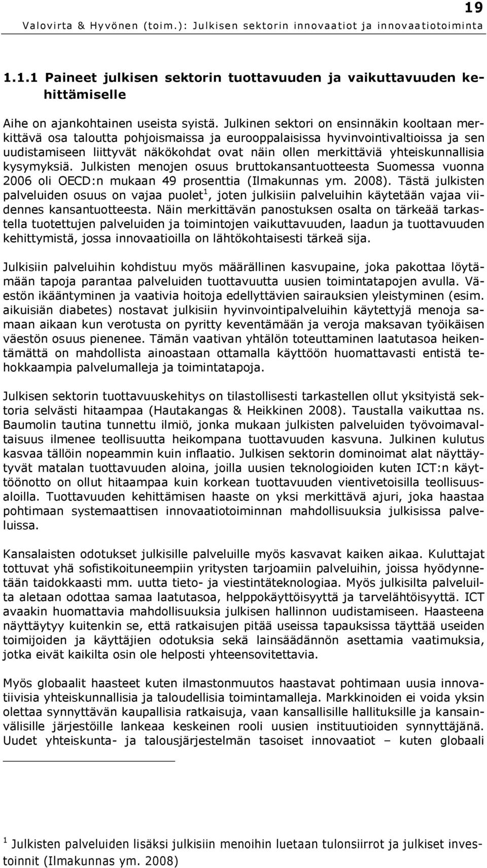 yhteiskunnallisia kysymyksiä. Julkisten menojen osuus bruttokansantuotteesta Suomessa vuonna 2006 oli OECD:n mukaan 49 prosenttia (Ilmakunnas ym. 2008).