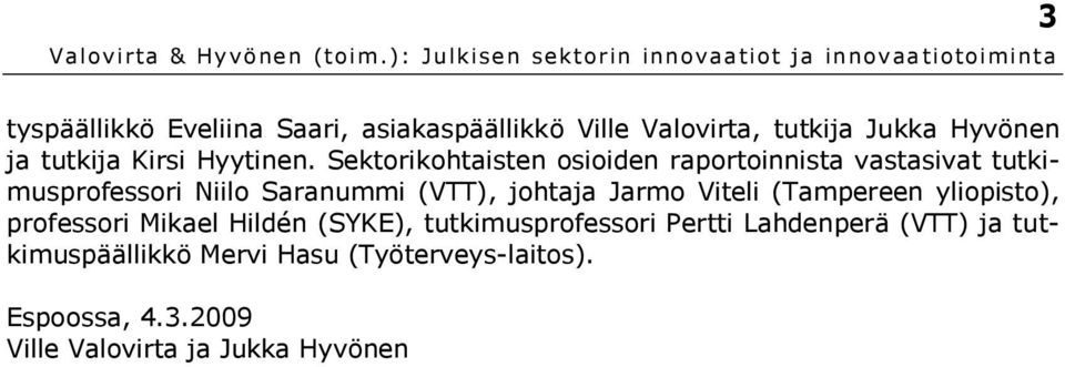 Sektorikohtaisten osioiden raportoinnista vastasivat tutkimusprofessori Niilo Saranummi (VTT), johtaja Jarmo