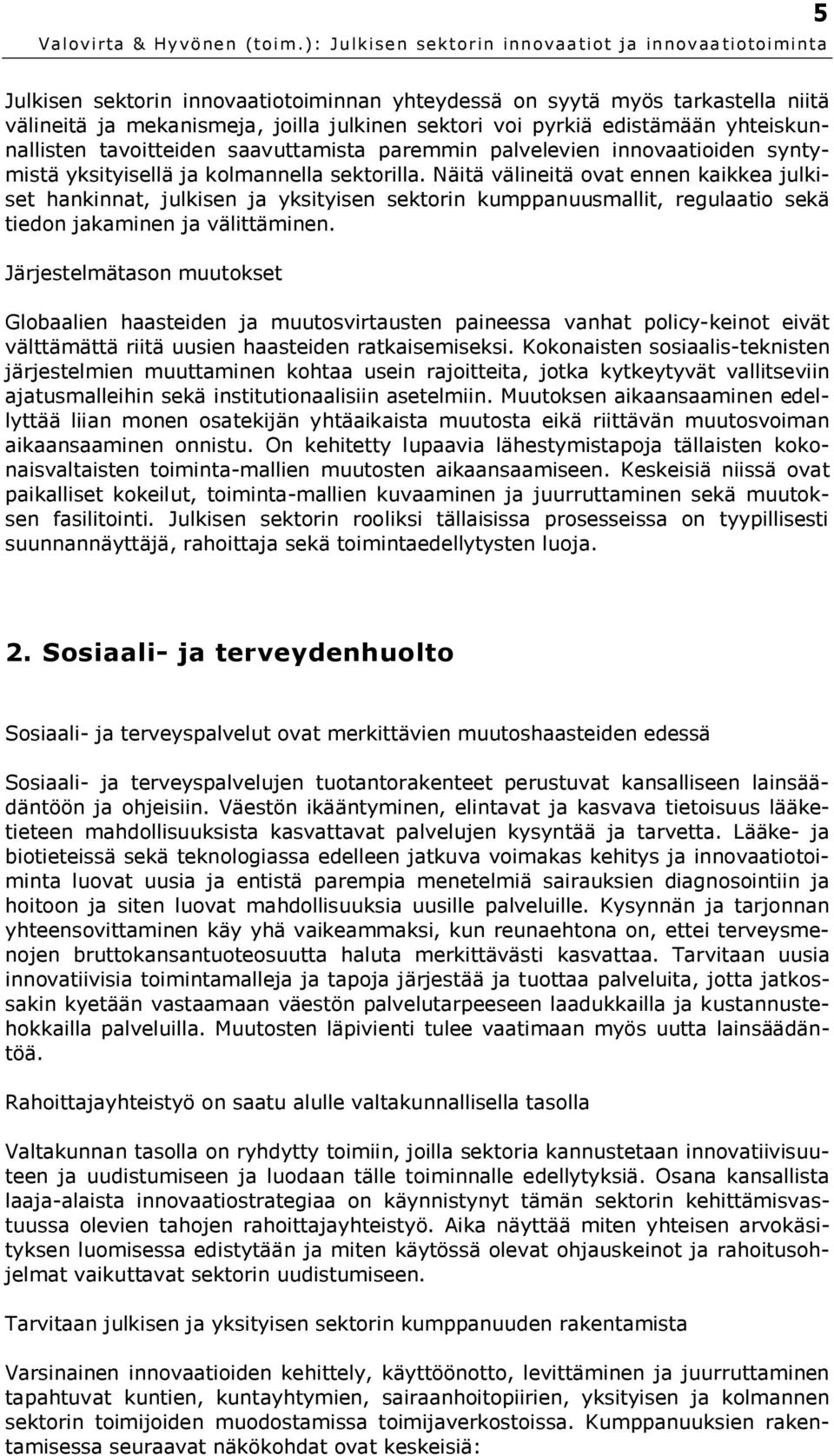 Näitä välineitä ovat ennen kaikkea julkiset hankinnat, julkisen ja yksityisen sektorin kumppanuusmallit, regulaatio sekä tiedon jakaminen ja välittäminen.