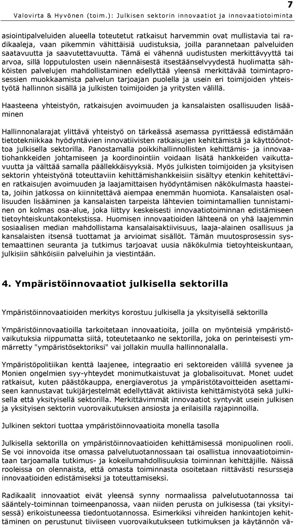 toimintaprosessien muokkaamista palvelun tarjoajan puolella ja usein eri toimijoiden yhteistyötä hallinnon sisällä ja julkisten toimijoiden ja yritysten välillä.