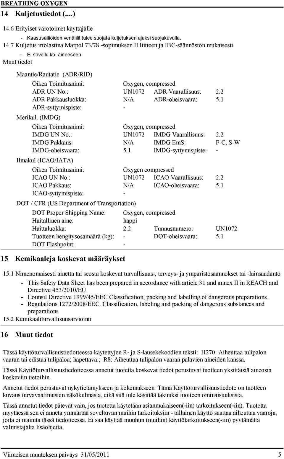 7 Kuljetus irtolastina Marpol 73/78 -sopimuksen II liitteen ja IBC-säännöstön mukaisesti Muut tiedot Maantie/Rautatie (ADR/RID) Oikea Toimitusnimi: Oxygen, compressed ADR UN No.