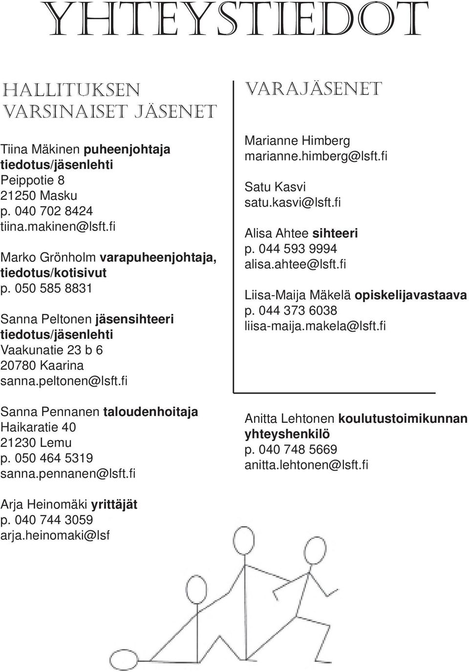 fi Sanna Pennanen taloudenhoitaja Haikaratie 40 21230 Lemu p. 050 464 5319 sanna.pennanen@lsft.fi varajäsenet Marianne Himberg marianne.himberg@lsft.fi Satu Kasvi satu.kasvi@lsft.