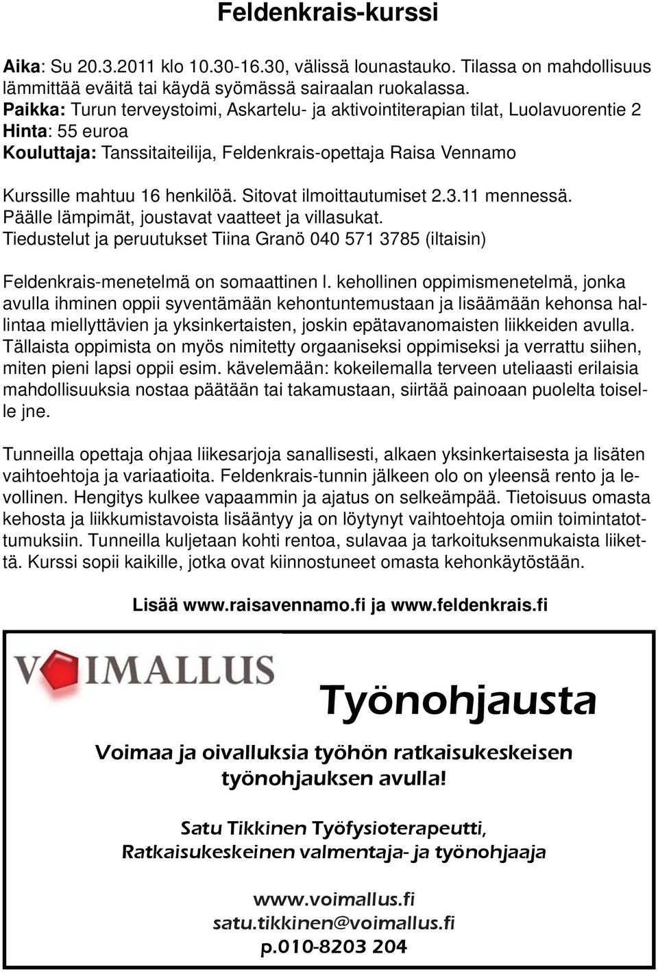 Sitovat ilmoittautumiset 2.3.11 mennessä. Päälle lämpimät, joustavat vaatteet ja villasukat. Tiedustelut ja peruutukset Tiina Granö 040 571 3785 (iltaisin) Feldenkrais-menetelmä on somaattinen l.