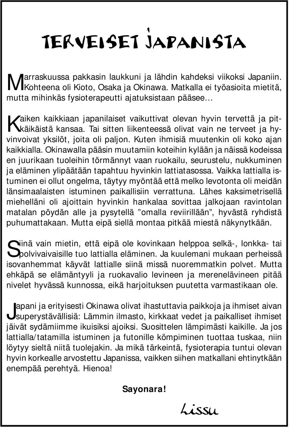 Tai sitten liikenteessä olivat vain ne terveet ja hyvinvoivat yksilöt, joita oli paljon. Kuten ihmisiä muutenkin oli koko ajan kaikkialla.