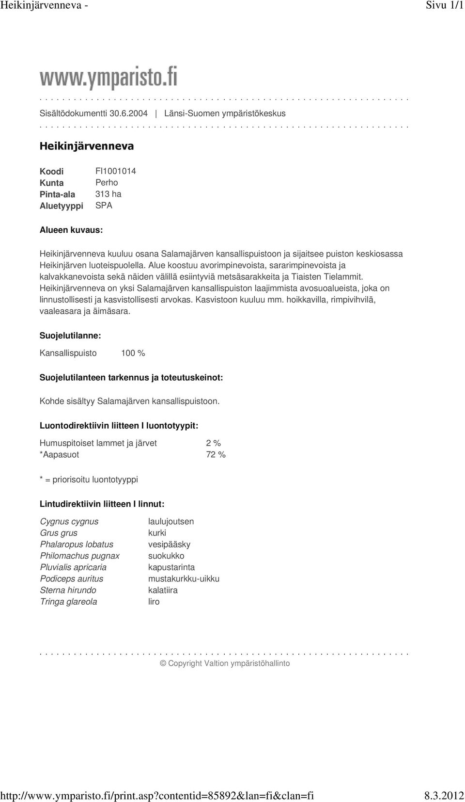 puiston keskiosassa Heikinjärven luoteispuolella. Alue koostuu avorimpinevoista, sararimpinevoista ja kalvakkanevoista sekä näiden välillä esiintyviä metsäsarakkeita ja Tiaisten Tielammit.