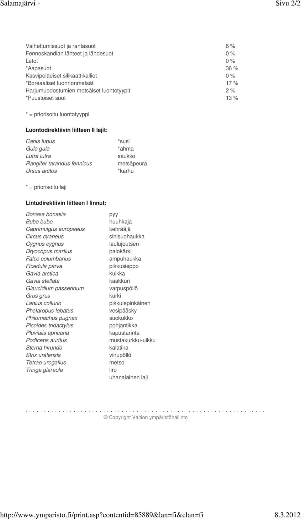 luonnonmetsät 17 % Harjumuodostumien metsäiset luontotyypit 2 % *Puustoiset suot 13 % * = priorisoitu luontotyyppi Luontodirektiivin liitteen II lajit: Canis lupus Gulo gulo Lutra lutra Rangifer