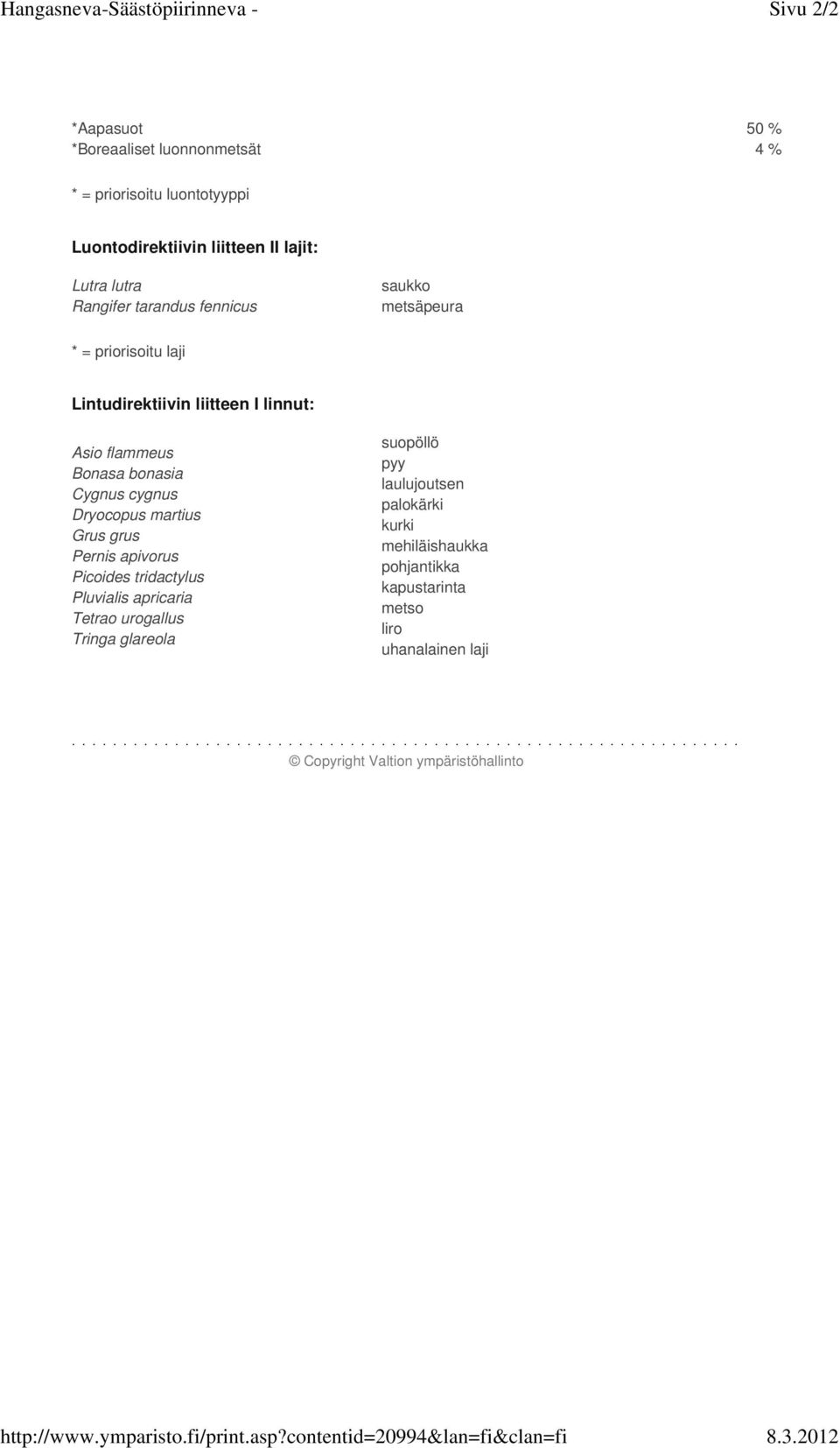 lajit: Lutra lutra Rangifer tarandus fennicus saukko metsäpeura * = priorisoitu laji Lintudirektiivin liitteen I linnut: Asio flammeus Bonasa bonasia