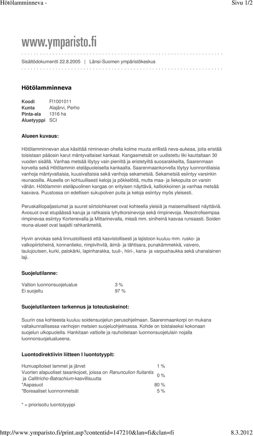 erillistä neva-aukeaa, joita eristää toisistaan pääosin karut mäntyvaltaiset kankaat. Kangasmetsät on uudistettu liki kauttaltaan 30 vuoden sisällä.