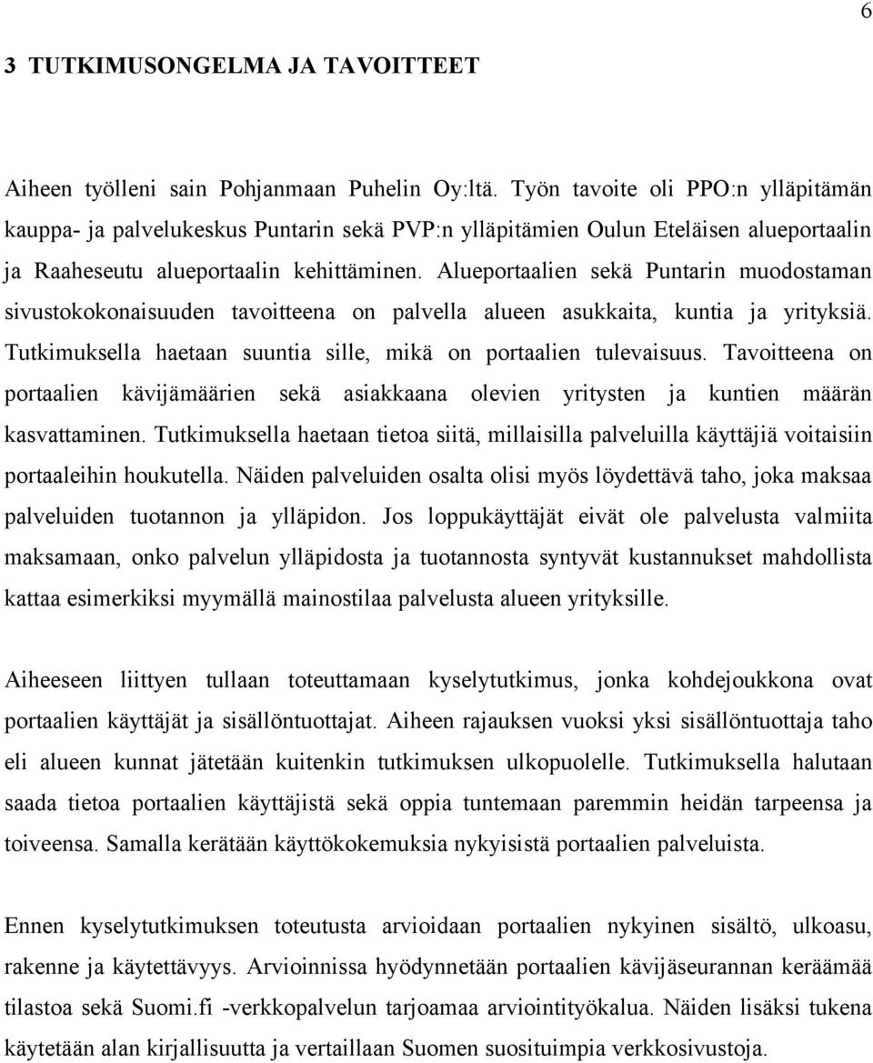 Alueportaalien sekä Puntarin muodostaman sivustokokonaisuuden tavoitteena on palvella alueen asukkaita, kuntia ja yrityksiä. Tutkimuksella haetaan suuntia sille, mikä on portaalien tulevaisuus.