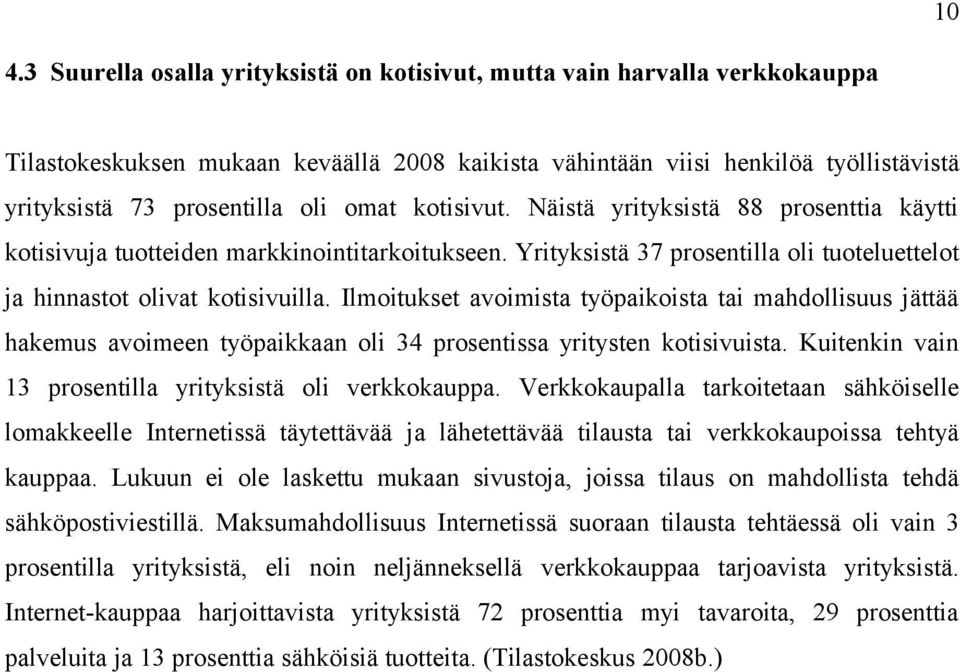 Ilmoitukset avoimista työpaikoista tai mahdollisuus jättää hakemus avoimeen työpaikkaan oli 34 prosentissa yritysten kotisivuista. Kuitenkin vain 13 prosentilla yrityksistä oli verkkokauppa.