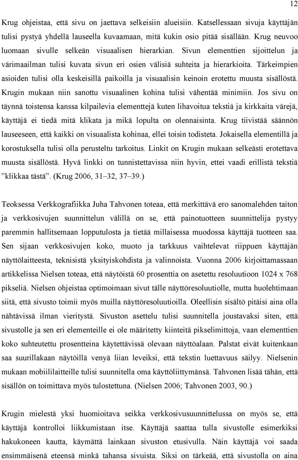 Tärkeimpien asioiden tulisi olla keskeisillä paikoilla ja visuaalisin keinoin erotettu muusta sisällöstä. Krugin mukaan niin sanottu visuaalinen kohina tulisi vähentää minimiin.