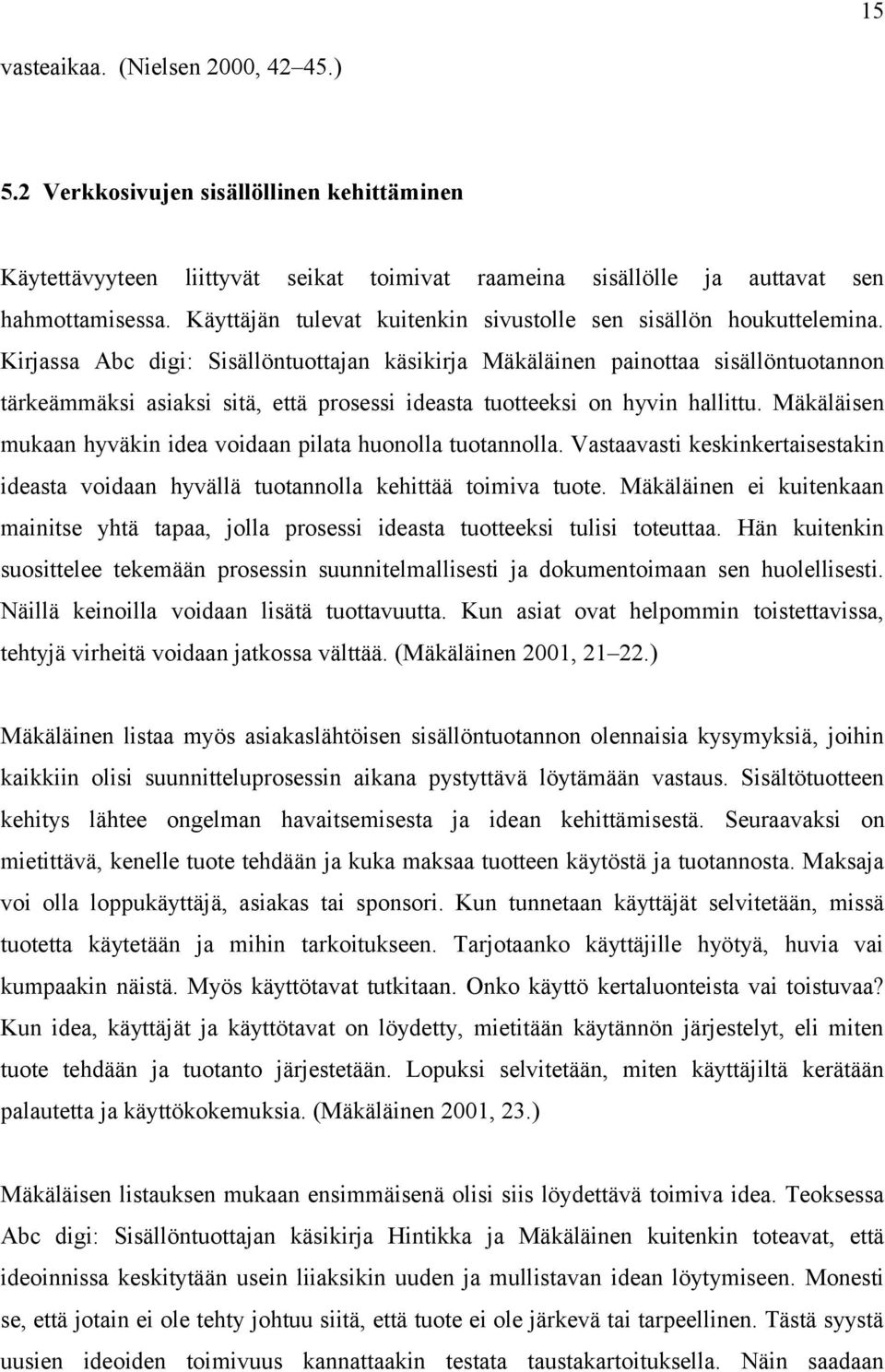 Kirjassa Abc digi: Sisällöntuottajan käsikirja Mäkäläinen painottaa sisällöntuotannon tärkeämmäksi asiaksi sitä, että prosessi ideasta tuotteeksi on hyvin hallittu.