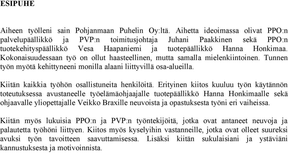 Kokonaisuudessaan työ on ollut haasteellinen, mutta samalla mielenkiintoinen. Tunnen työn myötä kehittyneeni monilla alaani liittyvillä osa-alueilla. Kiitän kaikkia työhön osallistuneita henkilöitä.