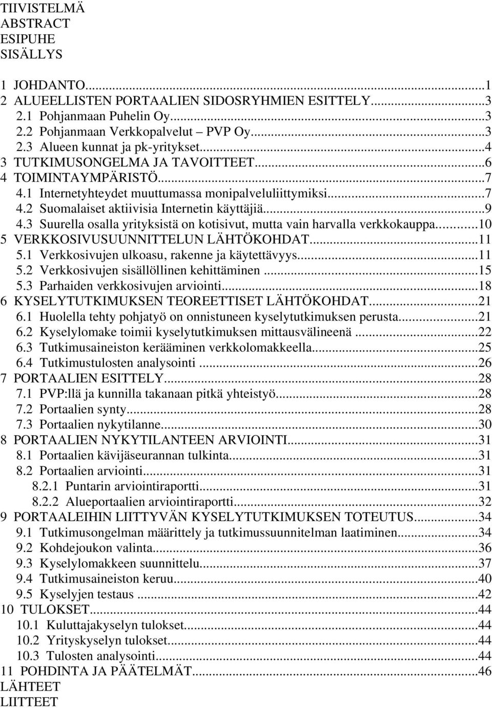 3 Suurella osalla yrityksistä on kotisivut, mutta vain harvalla verkkokauppa...10 5 VERKKOSIVUSUUNNITTELUN LÄHTÖKOHDAT...11 5.1 Verkkosivujen ulkoasu, rakenne ja käytettävyys...11 5.2 Verkkosivujen sisällöllinen kehittäminen.