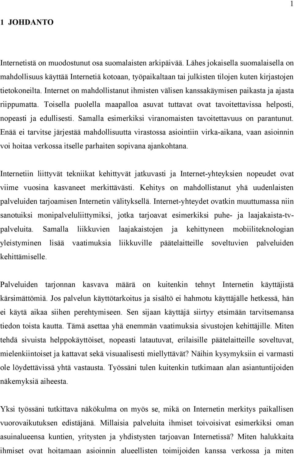 Internet on mahdollistanut ihmisten välisen kanssakäymisen paikasta ja ajasta riippumatta. Toisella puolella maapalloa asuvat tuttavat ovat tavoitettavissa helposti, nopeasti ja edullisesti.