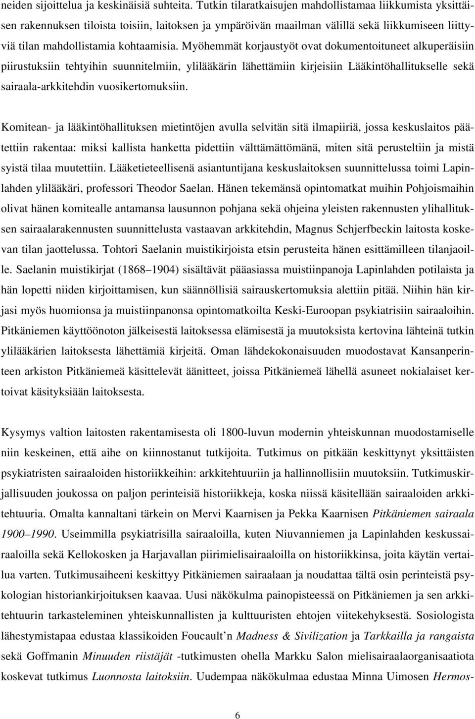 Myöhemmät korjaustyöt ovat dokumentoituneet alkuperäisiin piirustuksiin tehtyihin suunnitelmiin, ylilääkärin lähettämiin kirjeisiin Lääkintöhallitukselle sekä sairaala-arkkitehdin vuosikertomuksiin.