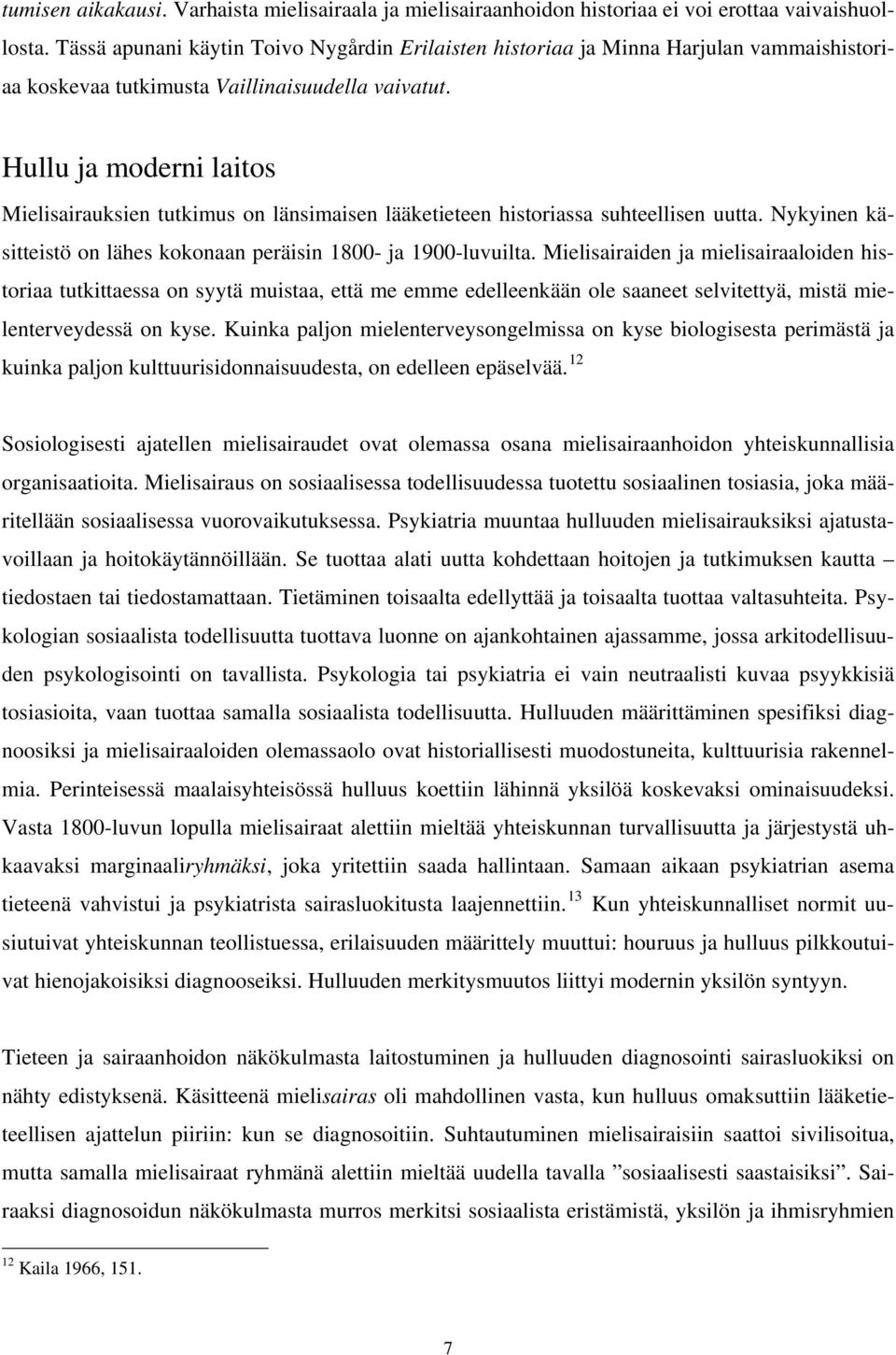 Hullu ja moderni laitos Mielisairauksien tutkimus on länsimaisen lääketieteen historiassa suhteellisen uutta. Nykyinen käsitteistö on lähes kokonaan peräisin 1800- ja 1900-luvuilta.