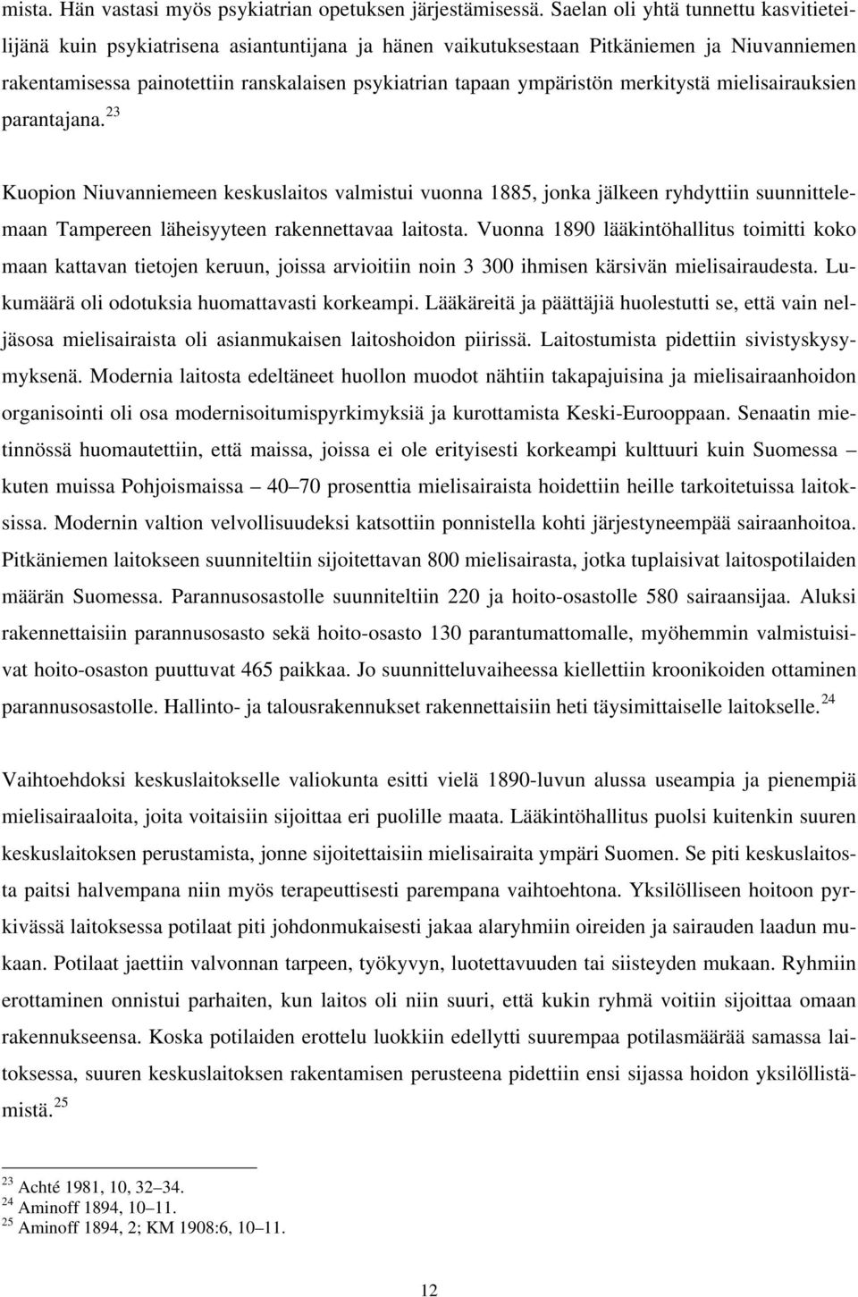 ympäristön merkitystä mielisairauksien parantajana. 23 Kuopion Niuvanniemeen keskuslaitos valmistui vuonna 1885, jonka jälkeen ryhdyttiin suunnittelemaan Tampereen läheisyyteen rakennettavaa laitosta.