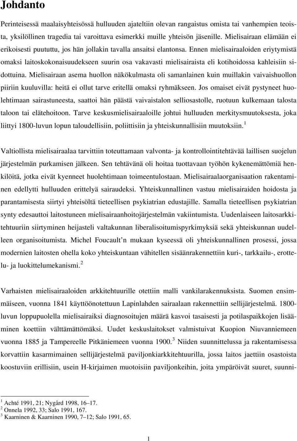 Ennen mielisairaaloiden eriytymistä omaksi laitoskokonaisuudekseen suurin osa vakavasti mielisairaista eli kotihoidossa kahleisiin sidottuina.