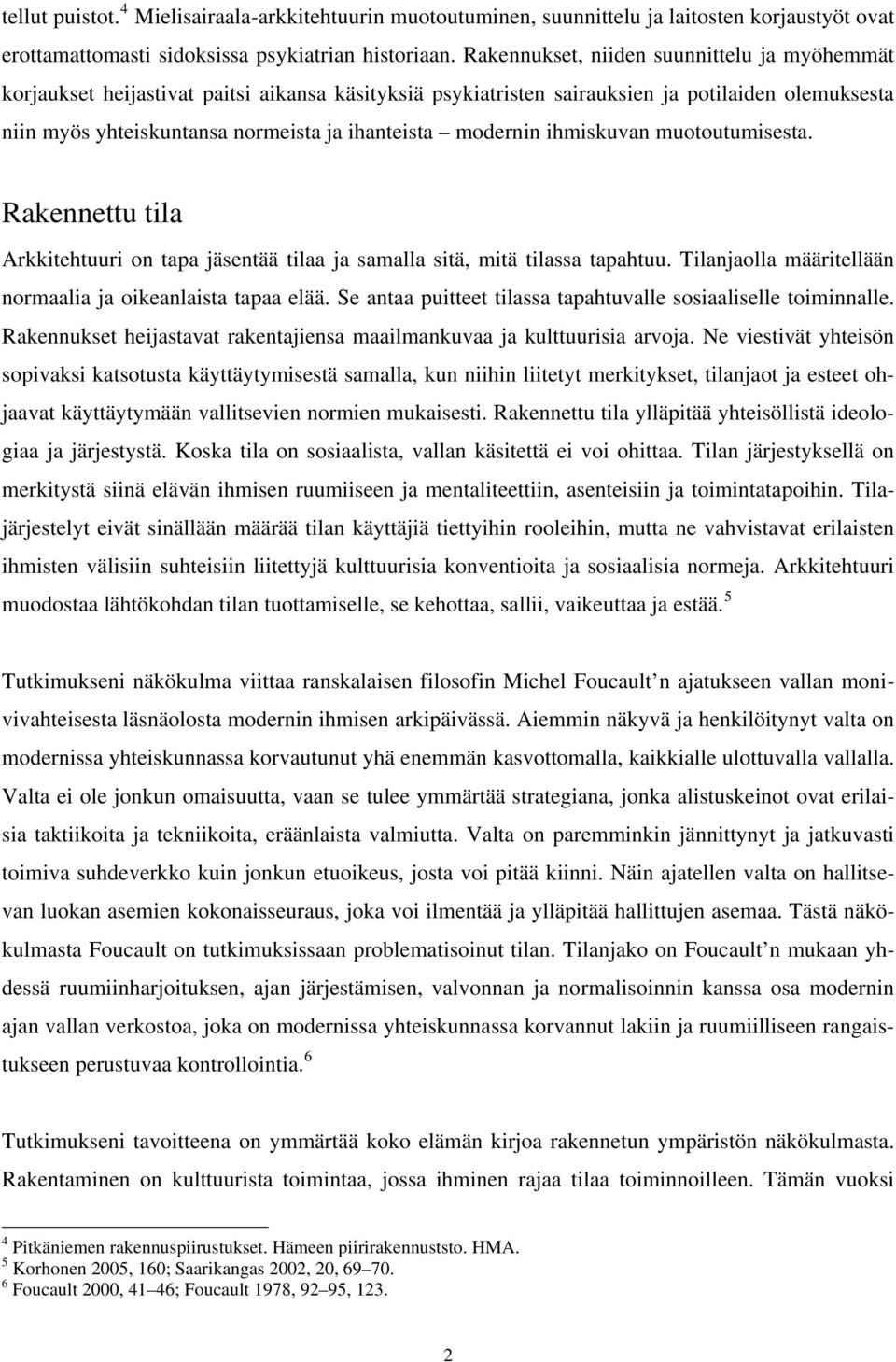 modernin ihmiskuvan muotoutumisesta. Rakennettu tila Arkkitehtuuri on tapa jäsentää tilaa ja samalla sitä, mitä tilassa tapahtuu. Tilanjaolla määritellään normaalia ja oikeanlaista tapaa elää.