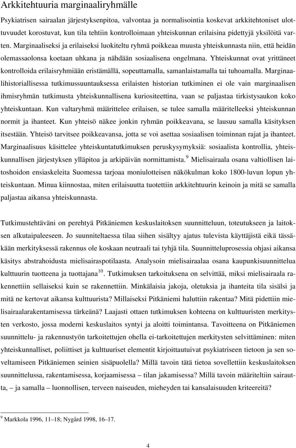 Yhteiskunnat ovat yrittäneet kontrolloida erilaisryhmiään eristämällä, sopeuttamalla, samanlaistamalla tai tuhoamalla.