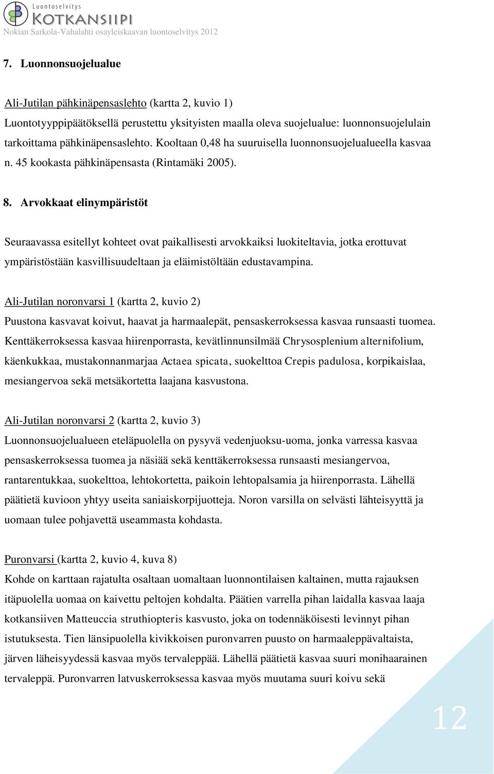 Arvokkaat elinympäristöt Seuraavassa esitellyt kohteet ovat paikallisesti arvokkaiksi luokiteltavia, jotka erottuvat ympäristöstään kasvillisuudeltaan ja eläimistöltään edustavampina.