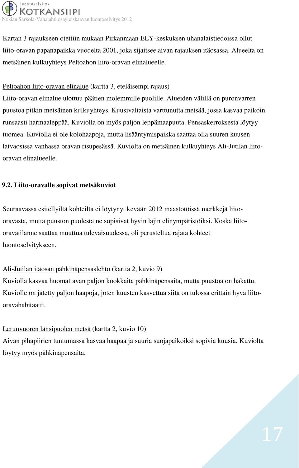 Alueiden välillä on puronvarren puustoa pitkin metsäinen kulkuyhteys. Kuusivaltaista varttunutta metsää, jossa kasvaa paikoin runsaasti harmaaleppää. Kuviolla on myös paljon leppämaapuuta.
