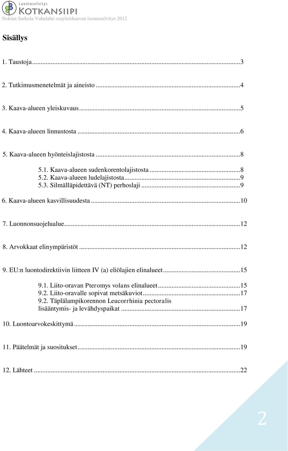 .. 12 9. EU:n luontodirektiivin liitteen IV (a) eliölajien elinalueet... 15 9.1. Liito-oravan Pteromys volans elinalueet... 15 9.2. Liito-oravalle sopivat metsäkuviot... 17 9.2. Täplälampikorennon Leucorrhinia pectoralis lisääntymis- ja levähdyspaikat.