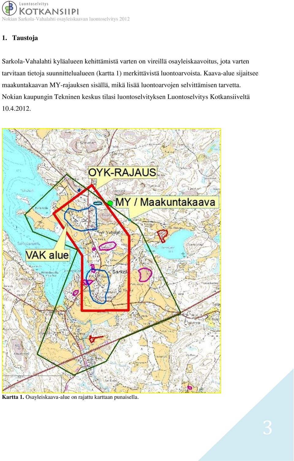 Kaava-alue sijaitsee maakuntakaavan MY-rajauksen sisällä, mikä lisää luontoarvojen selvittämisen tarvetta.