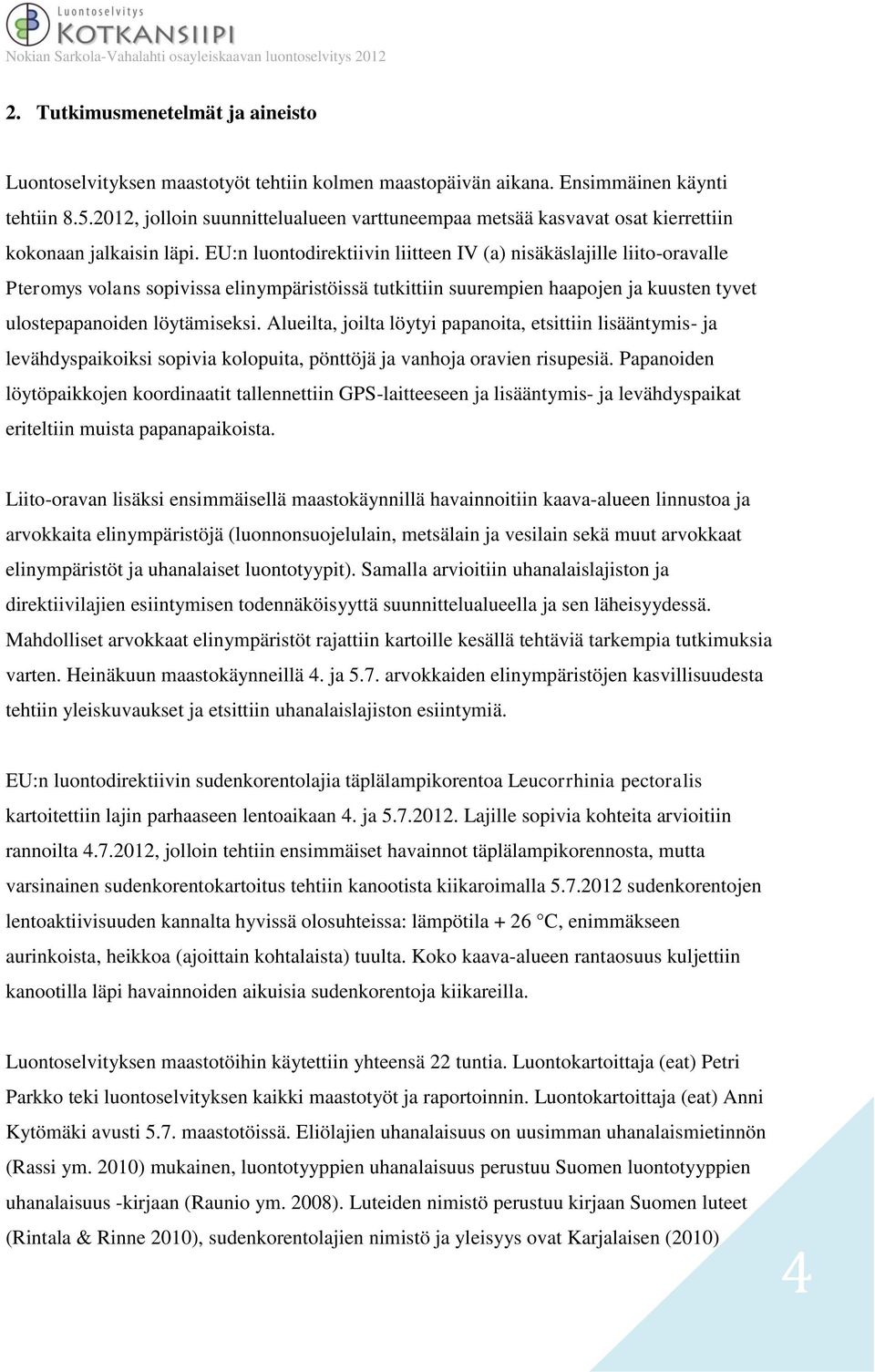 EU:n luontodirektiivin liitteen IV (a) nisäkäslajille liito-oravalle Pteromys volans sopivissa elinympäristöissä tutkittiin suurempien haapojen ja kuusten tyvet ulostepapanoiden löytämiseksi.