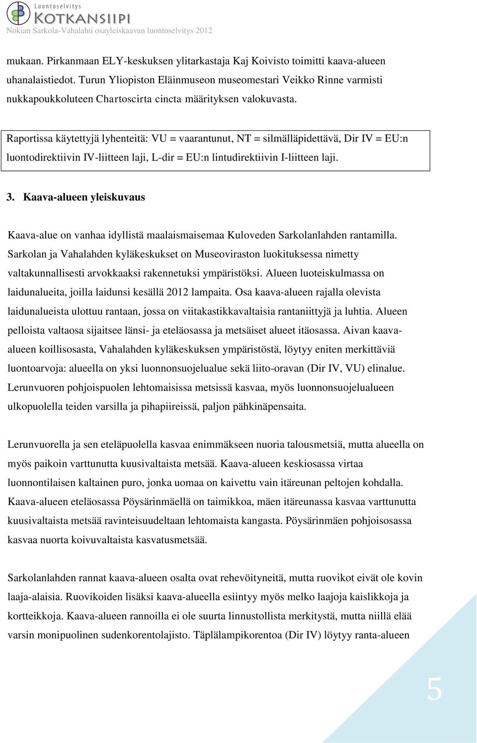 Raportissa käytettyjä lyhenteitä: VU = vaarantunut, NT = silmälläpidettävä, Dir IV = EU:n luontodirektiivin IV-liitteen laji, L-dir = EU:n lintudirektiivin I-liitteen laji. 3.
