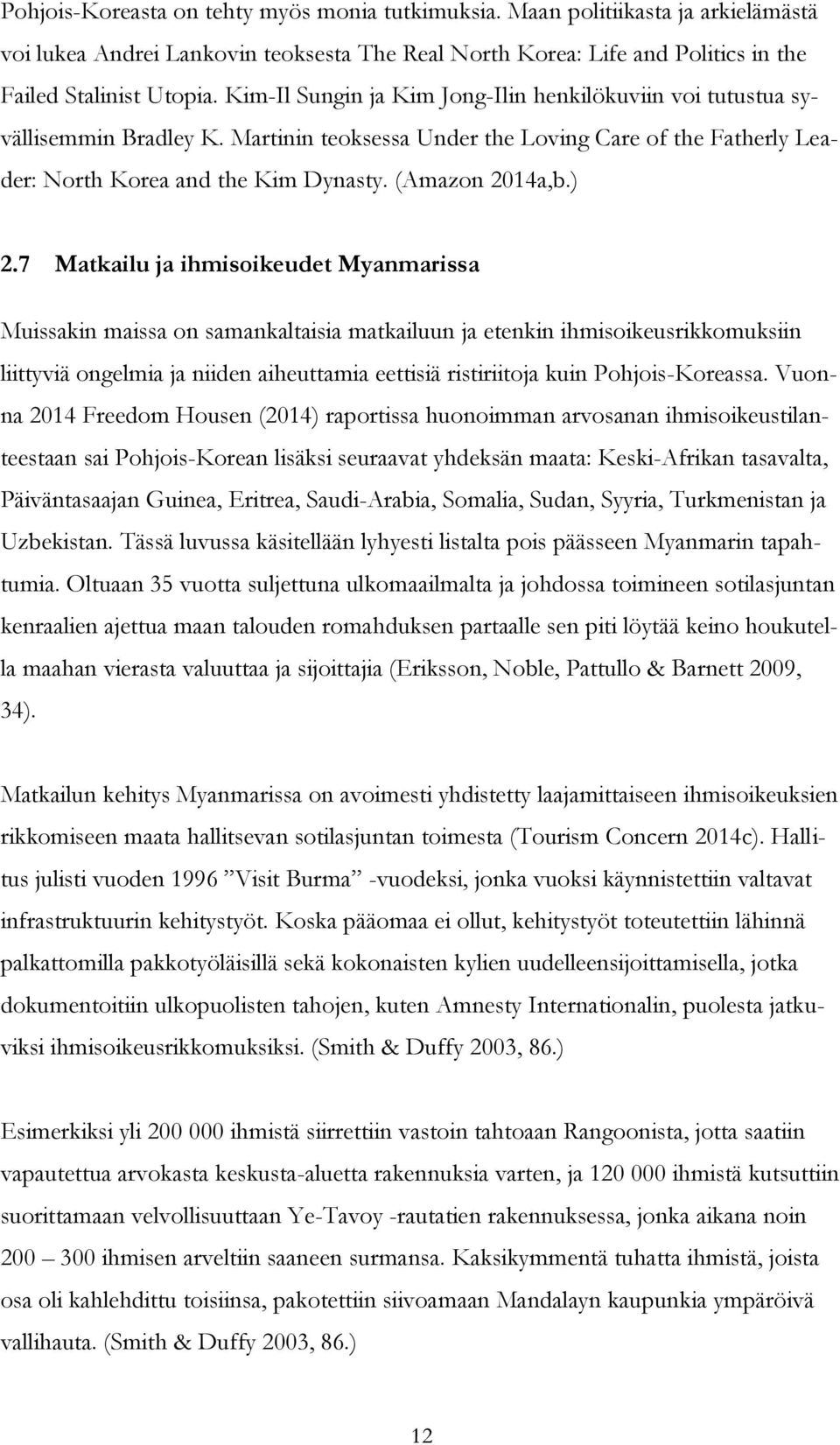 ) 2.7 Matkailu ja ihmisoikeudet Myanmarissa Muissakin maissa on samankaltaisia matkailuun ja etenkin ihmisoikeusrikkomuksiin liittyviä ongelmia ja niiden aiheuttamia eettisiä ristiriitoja kuin