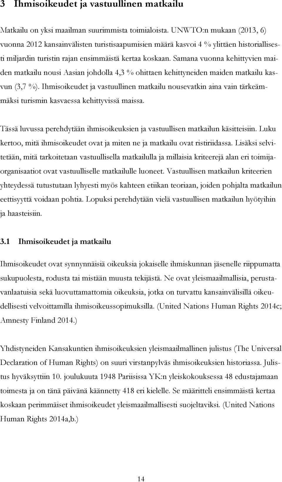 Samana vuonna kehittyvien maiden matkailu nousi Aasian johdolla 4,3 % ohittaen kehittyneiden maiden matkailu kasvun (3,7 %).