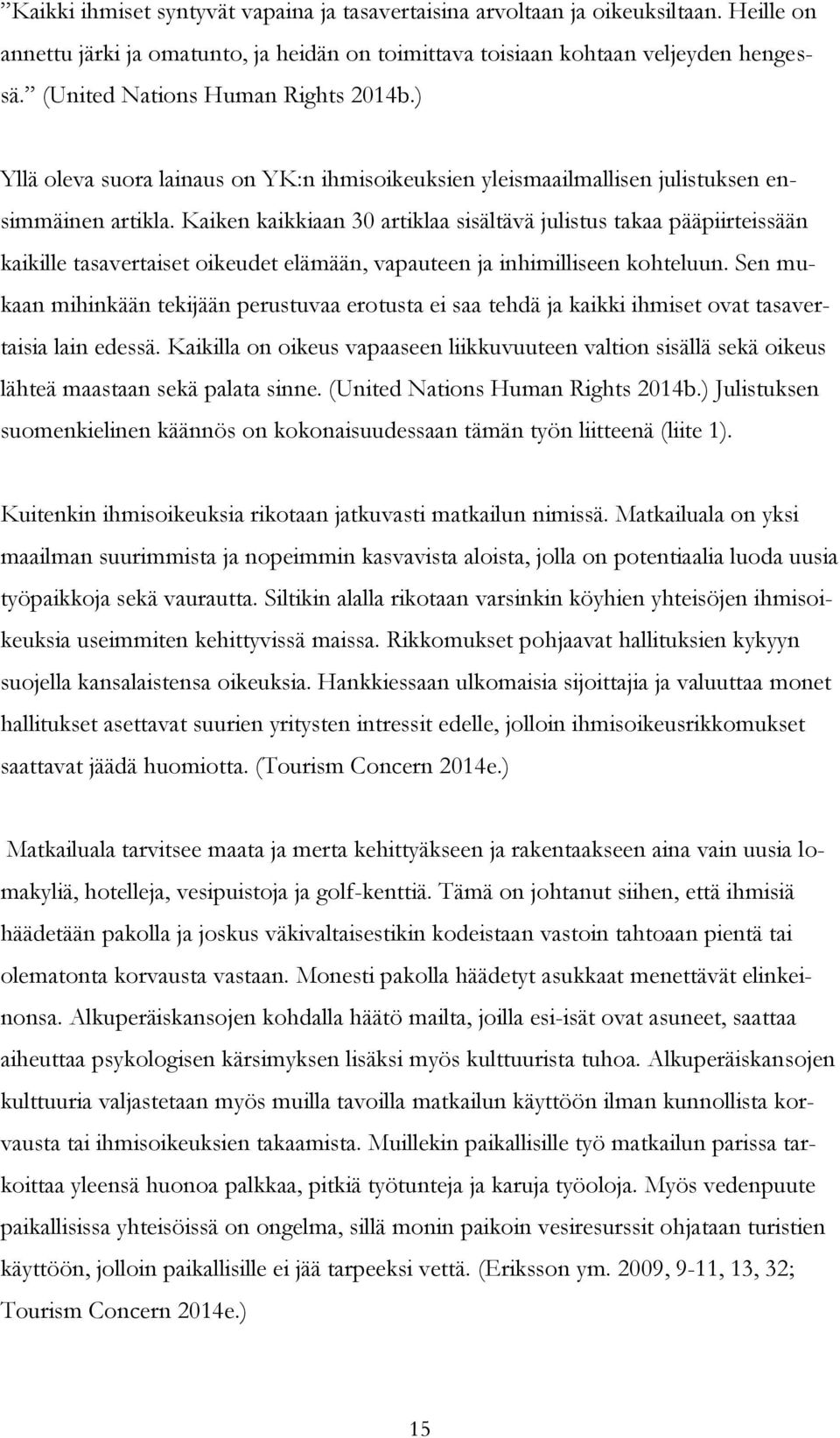 Kaiken kaikkiaan 30 artiklaa sisältävä julistus takaa pääpiirteissään kaikille tasavertaiset oikeudet elämään, vapauteen ja inhimilliseen kohteluun.