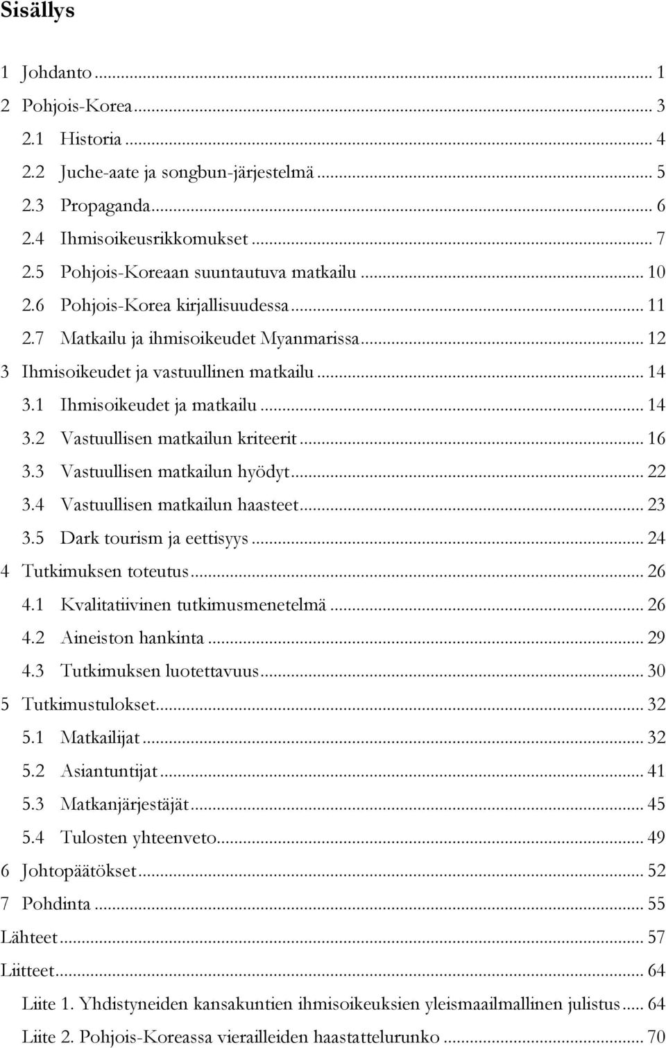 .. 16 3.3 Vastuullisen matkailun hyödyt... 22 3.4 Vastuullisen matkailun haasteet... 23 3.5 Dark tourism ja eettisyys... 24 4 Tutkimuksen toteutus... 26 4.1 Kvalitatiivinen tutkimusmenetelmä... 26 4.2 Aineiston hankinta.