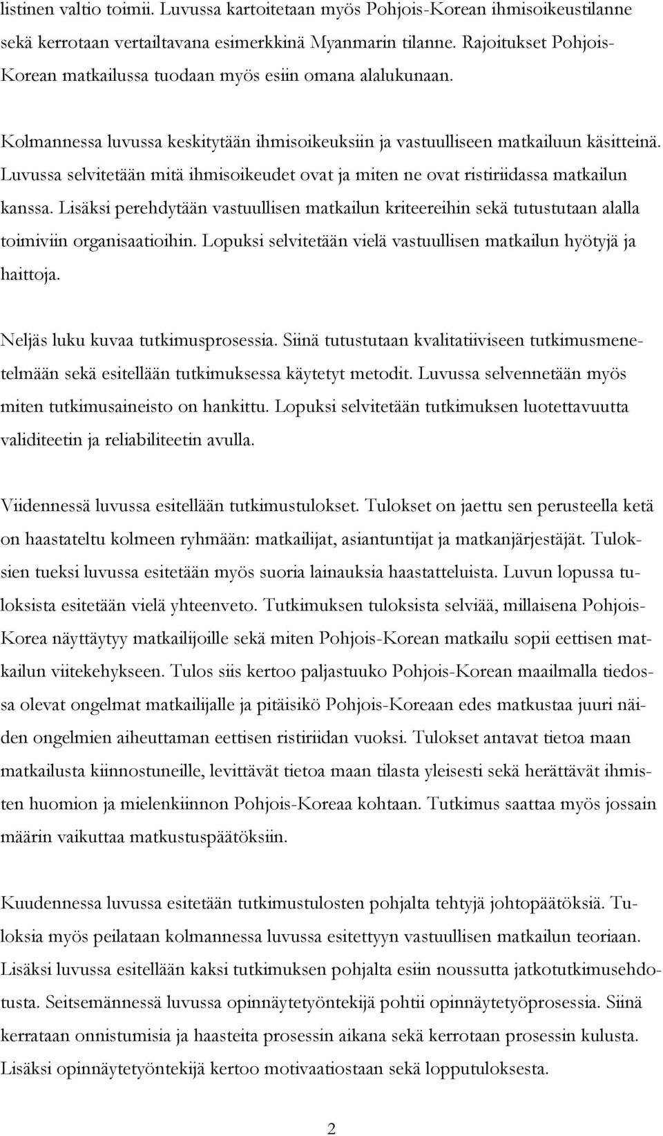 Luvussa selvitetään mitä ihmisoikeudet ovat ja miten ne ovat ristiriidassa matkailun kanssa. Lisäksi perehdytään vastuullisen matkailun kriteereihin sekä tutustutaan alalla toimiviin organisaatioihin.