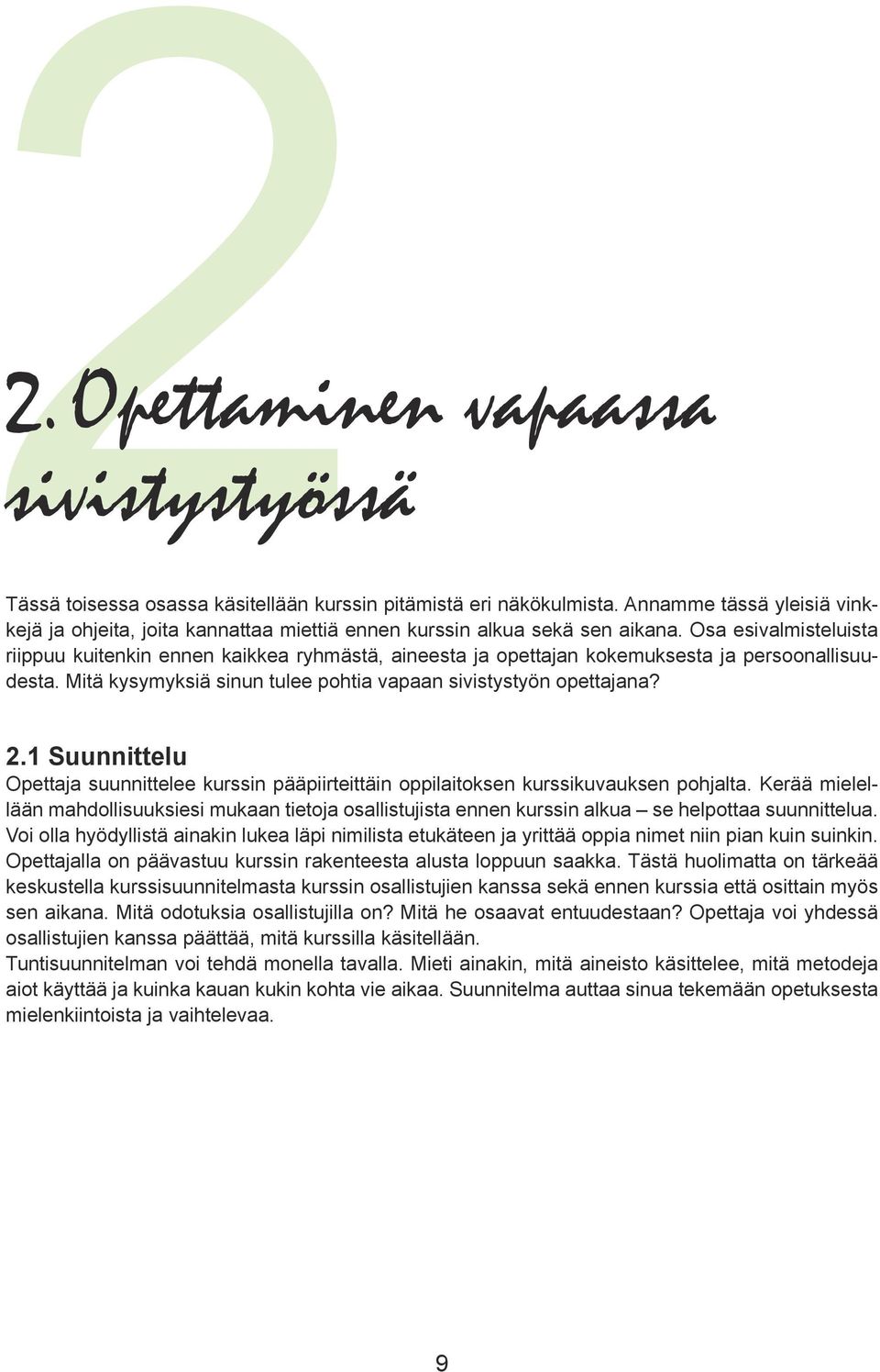 Osa esivalmisteluista riippuu kuitenkin ennen kaikkea ryhmästä, aineesta ja opettajan kokemuksesta ja persoonallisuudesta. Mitä kysymyksiä sinun tulee pohtia vapaan sivistystyön opettajana? 2.