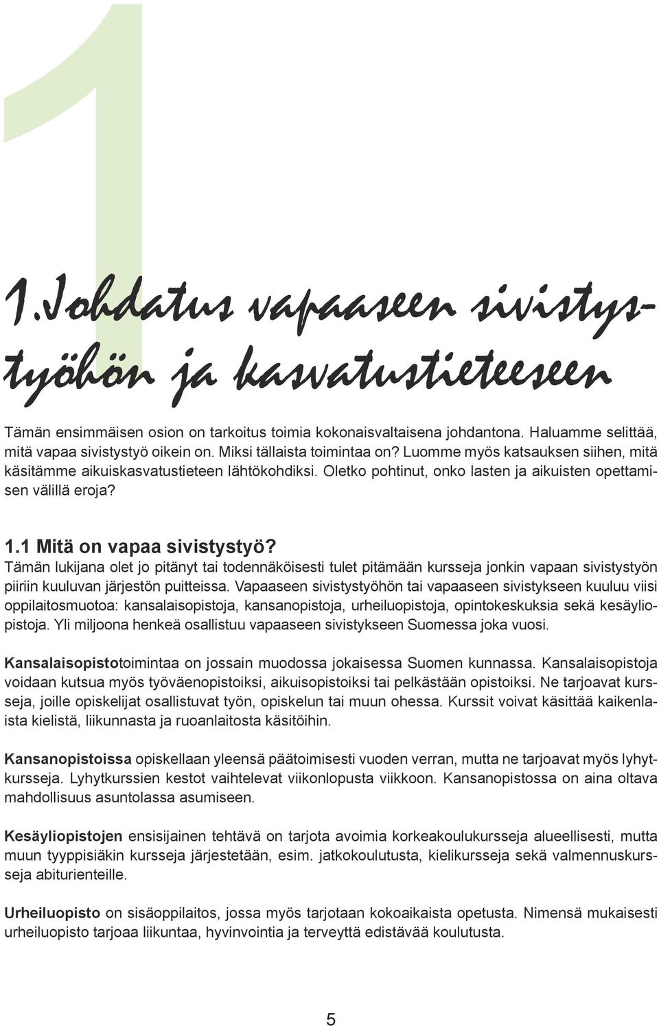 1 Mitä on vapaa sivistystyö? Tämän lukijana olet jo pitänyt tai todennäköisesti tulet pitämään kursseja jonkin vapaan sivistystyön piiriin kuuluvan järjestön puitteissa.