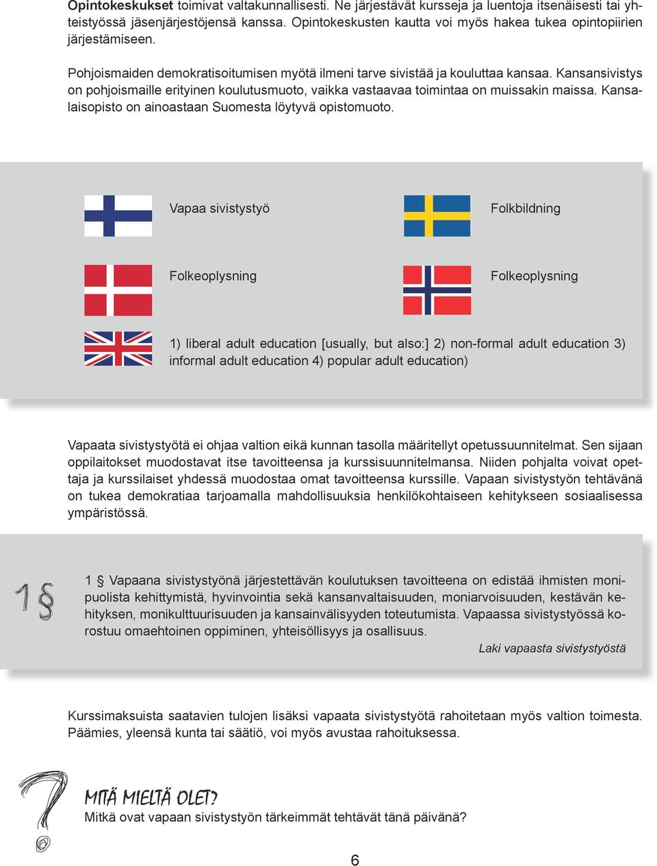 Kansansivistys on pohjoismaille erityinen koulutusmuoto, vaikka vastaavaa toimintaa on muissakin maissa. Kansalaisopisto on ainoastaan Suomesta löytyvä opistomuoto.