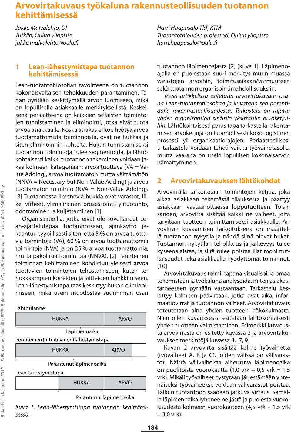 fi 1 Lean-lähestymistapa tuotannon kehittämisessä Lean-tuotantofilosofian tavoitteena on tuotannon kokonaisvaltaisen tehokkuuden parantaminen.