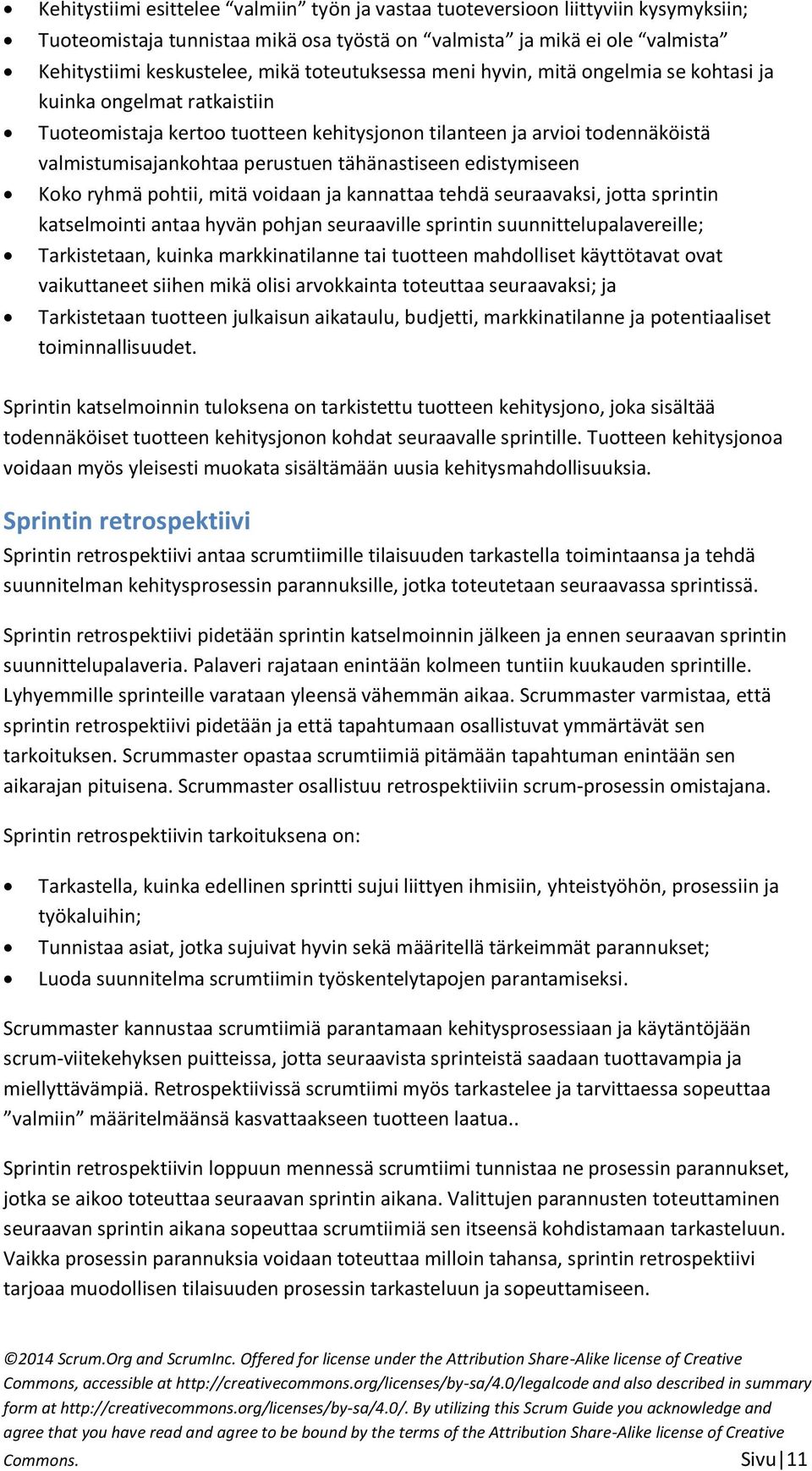 tähänastiseen edistymiseen Koko ryhmä pohtii, mitä voidaan ja kannattaa tehdä seuraavaksi, jotta sprintin katselmointi antaa hyvän pohjan seuraaville sprintin suunnittelupalavereille; Tarkistetaan,