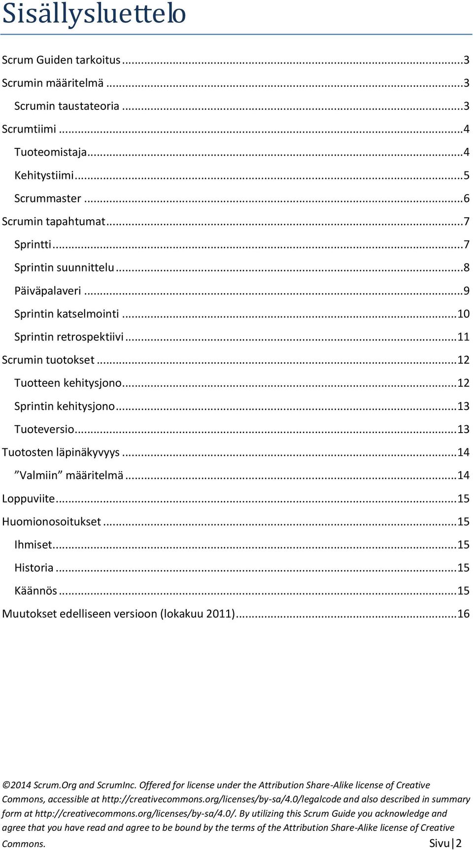 .. 10 Sprintin retrospektiivi... 11 Scrumin tuotokset... 12 Tuotteen kehitysjono... 12 Sprintin kehitysjono... 13 Tuoteversio.