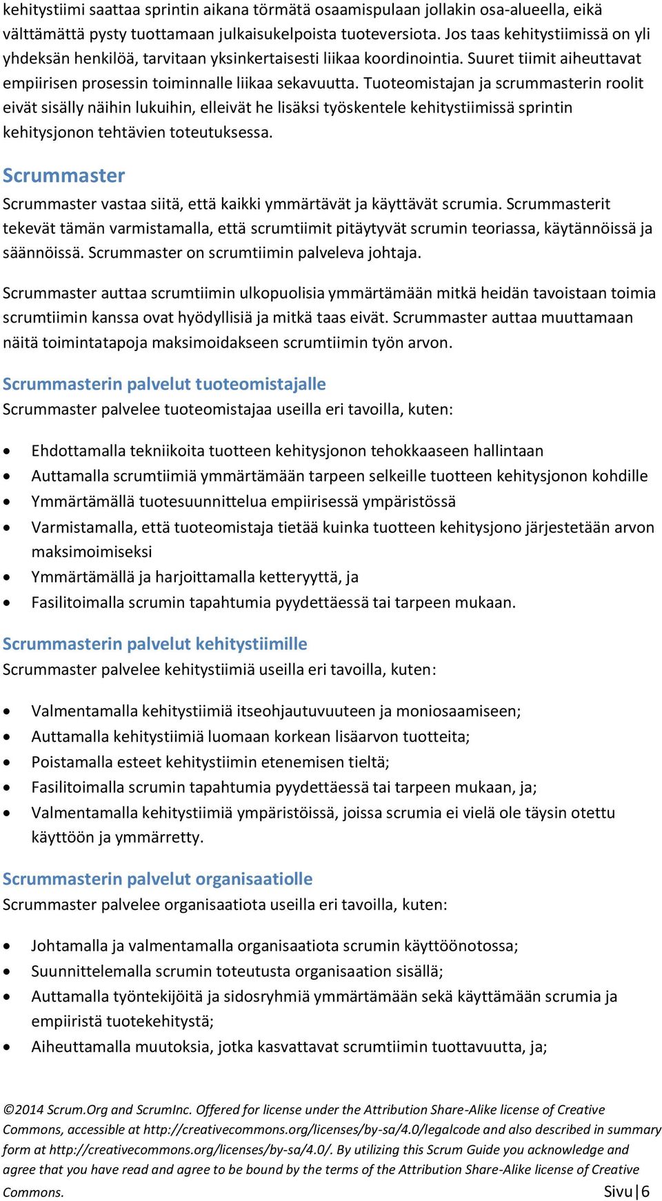 Tuoteomistajan ja scrummasterin roolit eivät sisälly näihin lukuihin, elleivät he lisäksi työskentele kehitystiimissä sprintin kehitysjonon tehtävien toteutuksessa.