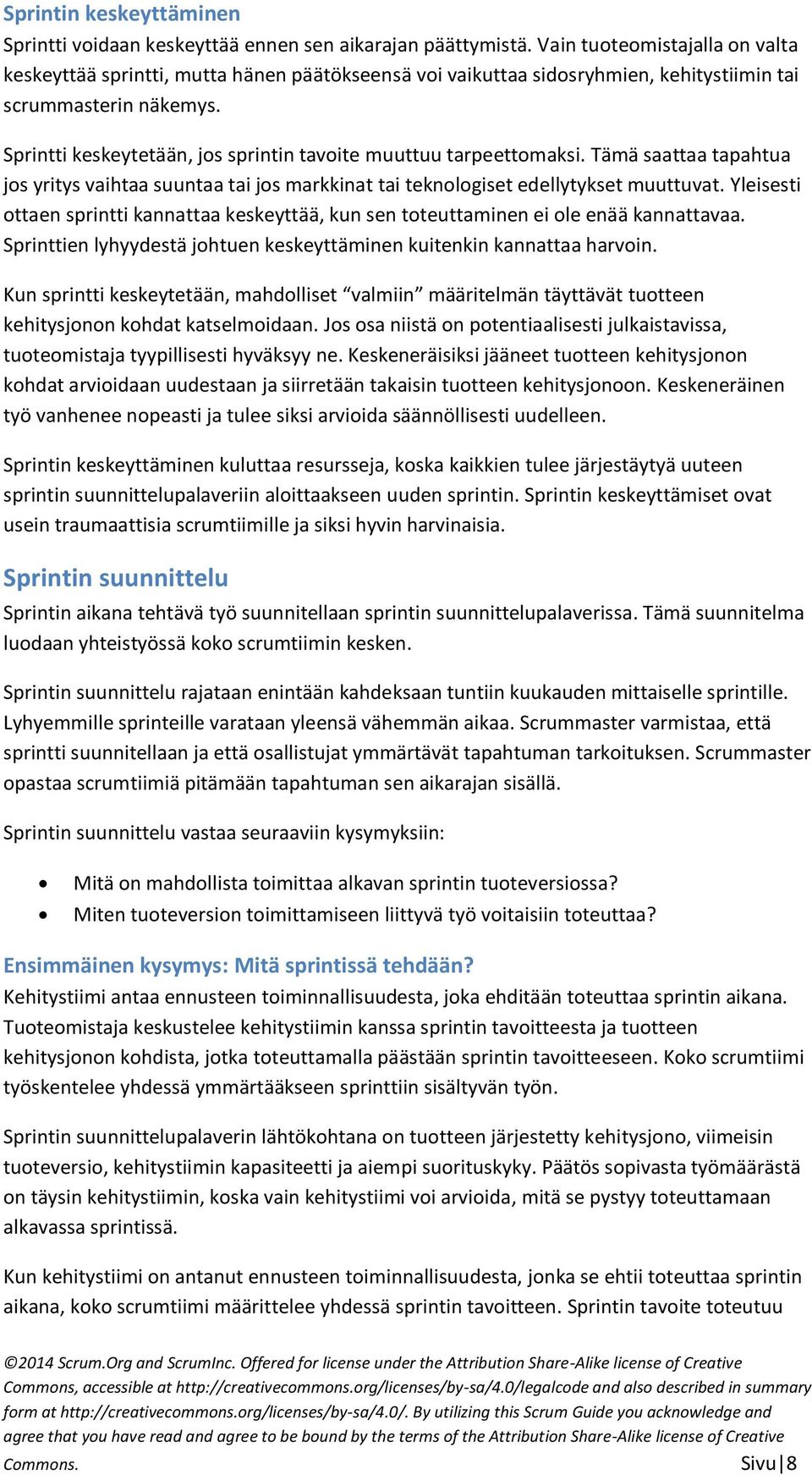 Sprintti keskeytetään, jos sprintin tavoite muuttuu tarpeettomaksi. Tämä saattaa tapahtua jos yritys vaihtaa suuntaa tai jos markkinat tai teknologiset edellytykset muuttuvat.